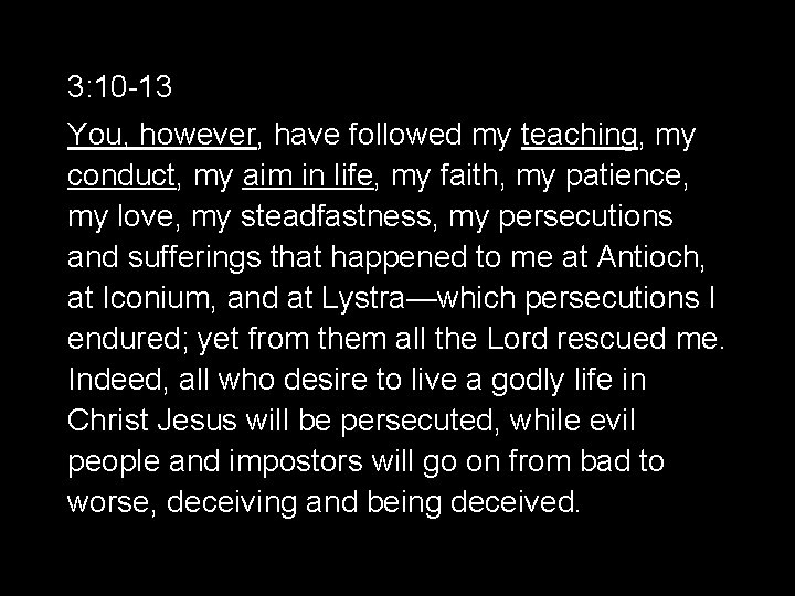 3: 10 -13 You, however, have followed my teaching, my conduct, my aim in