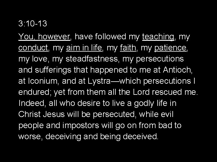 3: 10 -13 You, however, have followed my teaching, my conduct, my aim in