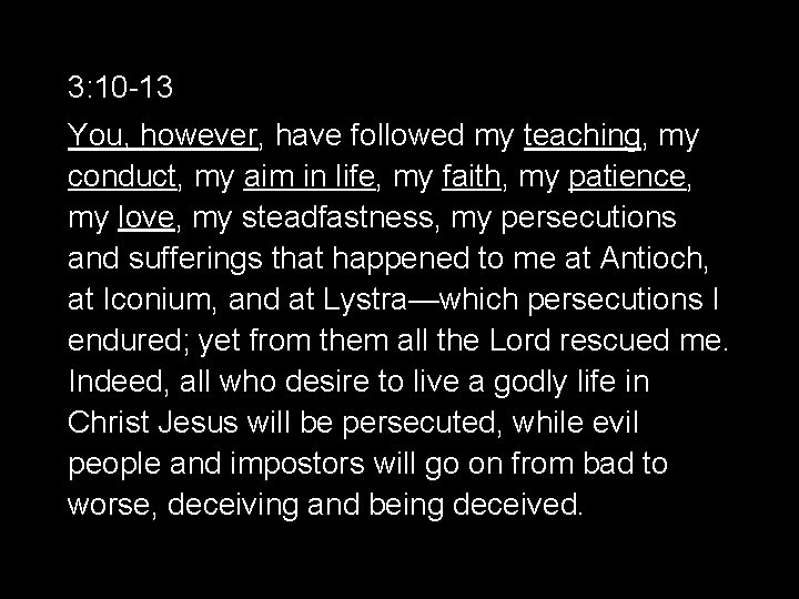 3: 10 -13 You, however, have followed my teaching, my conduct, my aim in
