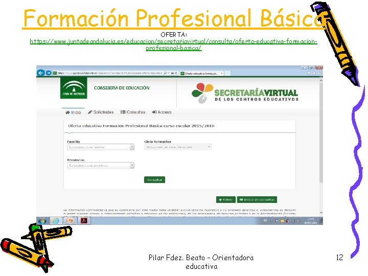 Formación Profesional Básica OFERTA: https: //www. juntadeandalucia. es/educacion/secretariavirtual/consulta/oferta-educativa-formacionprofesional-basica/ Pilar Fdez. Beato – Orientadora educativa Formación Profesional Básica OFERTA: https: //www. juntadeandalucia. es/educacion/secretariavirtual/consulta/oferta-educativa-formacionprofesional-basica/ Pilar Fdez. Beato – Orientadora educativa