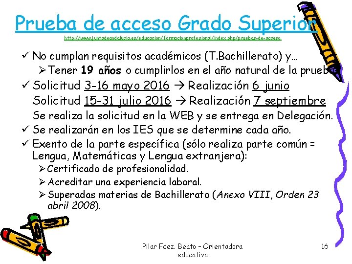 Prueba de acceso Grado Superior http: //www. juntadeandalucia. es/educacion/formacionprofesional/index. php/pruebas-de-acceso ü No cumplan requisitos