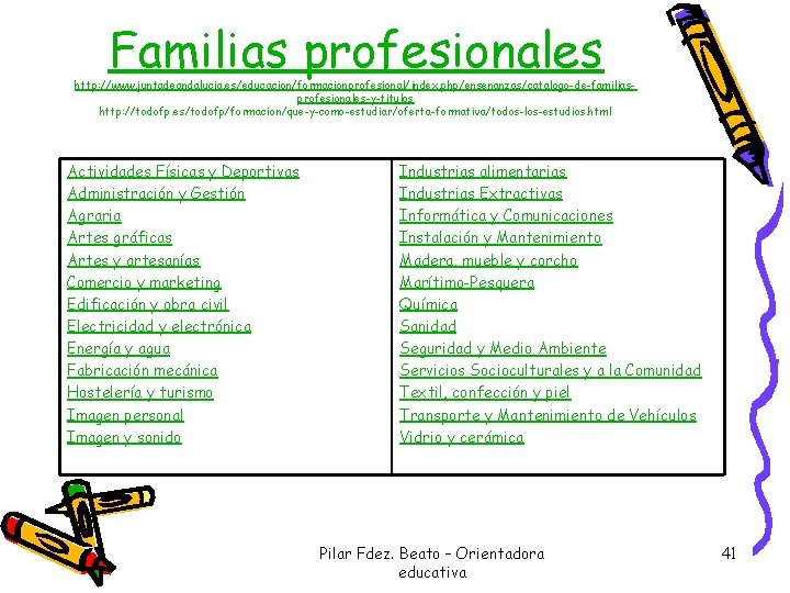 Familias profesionales http: //www. juntadeandalucia. es/educacion/formacionprofesional/index. php/ensenanzas/catalogo-de-familiasprofesionales-y-titulos http: //todofp. es/todofp/formacion/que-y-como-estudiar/oferta-formativa/todos-los-estudios. html Actividades Físicas y
