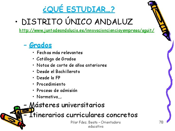 ¿QUÉ ESTUDIAR…? • DISTRITO ÚNICO ANDALUZ http: //www. juntadeandalucia. es/innovacioncienciayempresa/sguit/ – Grados • •