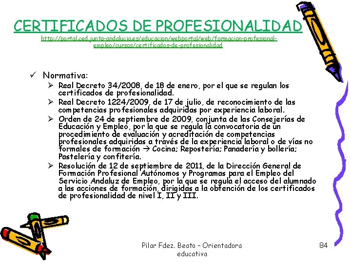 CERTIFICADOS DE PROFESIONALIDAD http: //portal. ced. junta-andalucia. es/educacion/webportal/web/formacion-profesionalempleo/cursos/certificados-de-profesionalidad ü Normativa: Ø Real Decreto 34/2008,