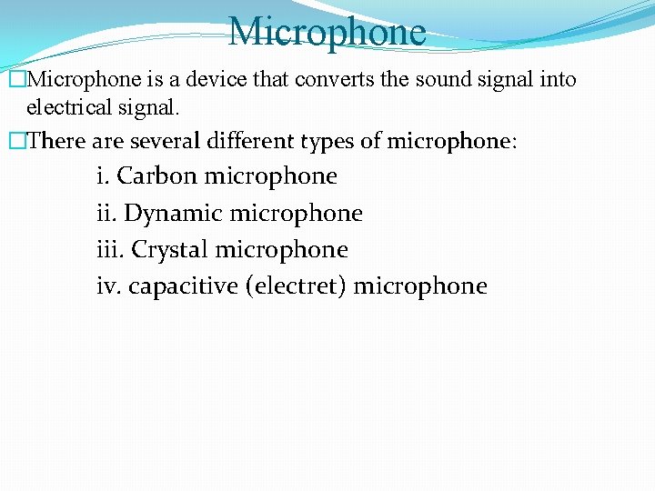 Microphone �Microphone is a device that converts the sound signal into electrical signal. �There