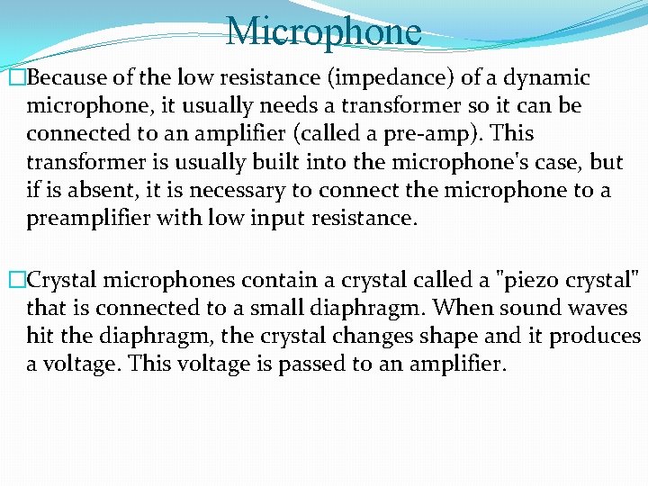 Microphone �Because of the low resistance (impedance) of a dynamic microphone, it usually needs