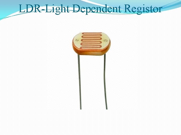 LDR-Light Dependent Registor 