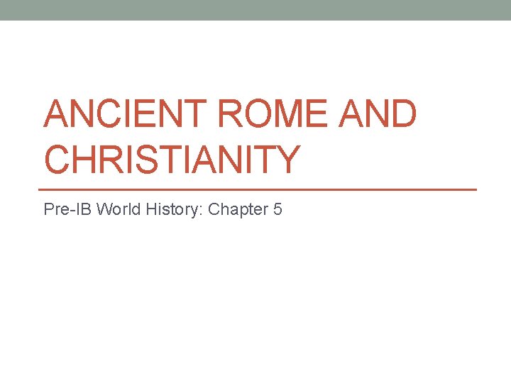 ANCIENT ROME AND CHRISTIANITY Pre-IB World History: Chapter 5 