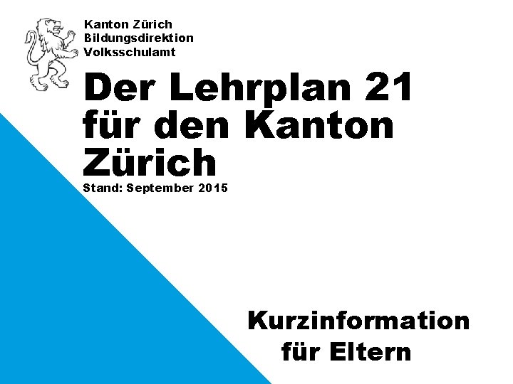 Kanton Zürich Bildungsdirektion Volksschulamt Der Lehrplan 21 für den Kanton Zürich Stand: September 2015