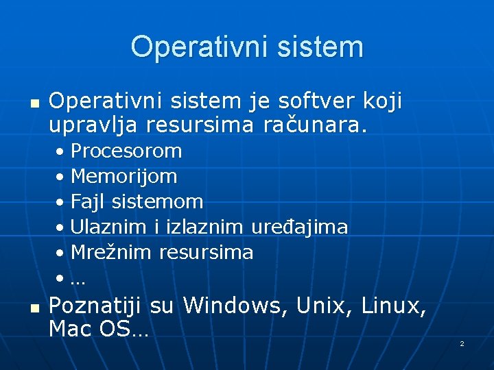 Operativni sistem n Operativni sistem je softver koji upravlja resursima računara. • Procesorom •