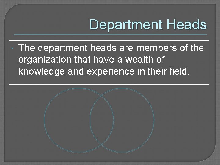 Department Heads The department heads are members of the organization that have a wealth