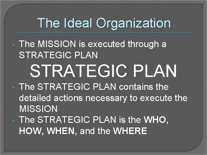 The Ideal Organization • The MISSION is executed through a STRATEGIC PLAN • •