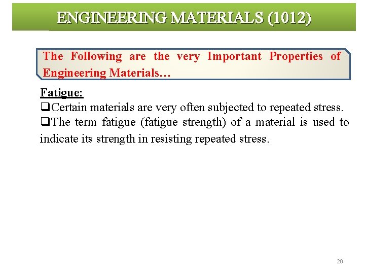 ENGINEERING MATERIALS (1012) The Following are the very Important Properties of Engineering Materials… Fatigue: