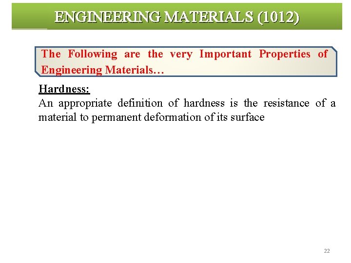 ENGINEERING MATERIALS (1012) The Following are the very Important Properties of Engineering Materials… Hardness: