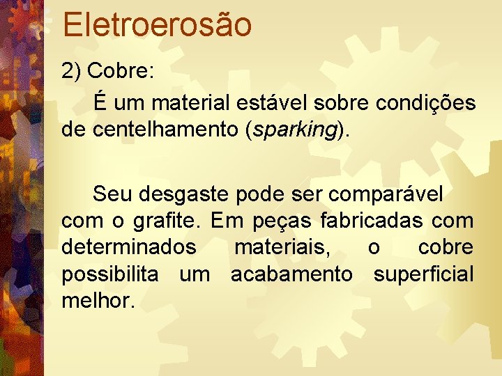 Eletroerosão 2) Cobre: É um material estável sobre condições de centelhamento (sparking). Seu desgaste