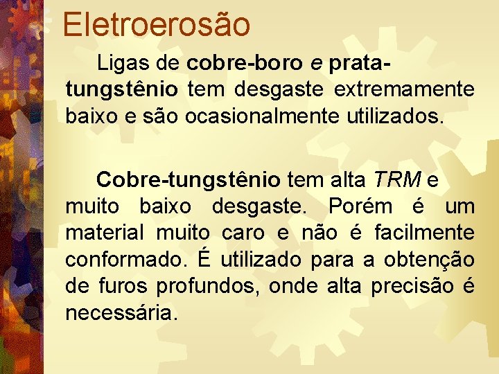 Eletroerosão Ligas de cobre-boro e pratatungstênio tem desgaste extremamente baixo e são ocasionalmente utilizados.