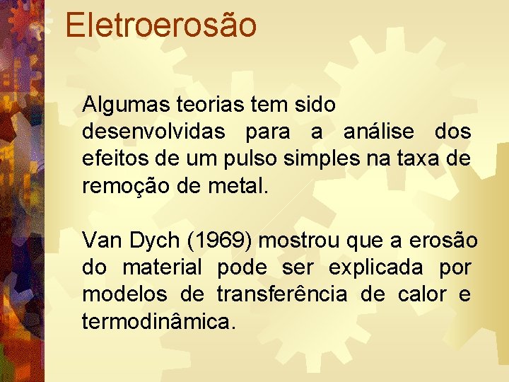 Eletroerosão Algumas teorias tem sido desenvolvidas para a análise dos efeitos de um pulso