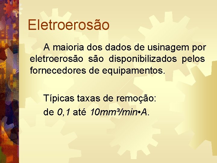 Eletroerosão A maioria dos dados de usinagem por eletroerosão disponibilizados pelos fornecedores de equipamentos.