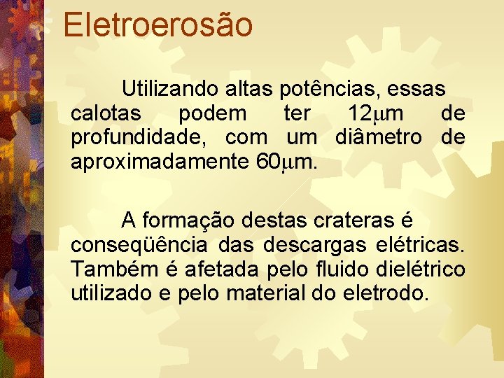 Eletroerosão Utilizando altas potências, essas calotas podem ter 12 m de profundidade, com um