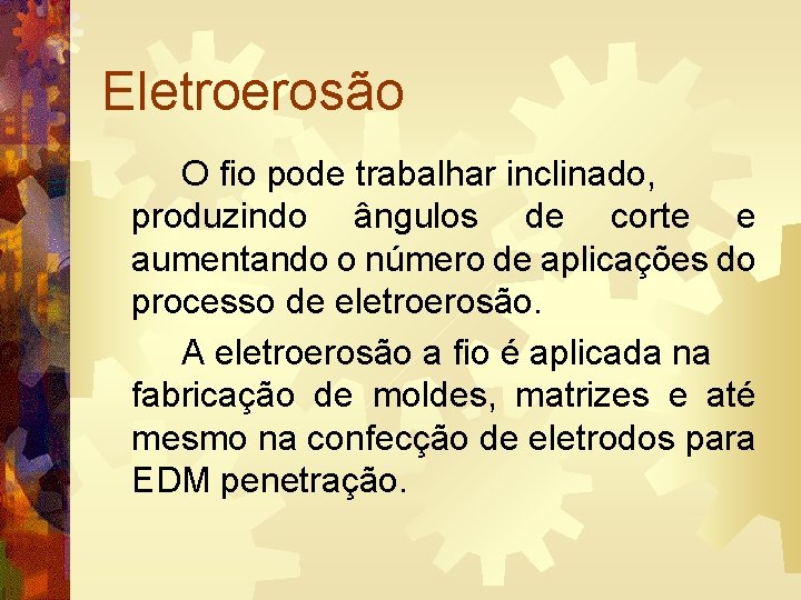 Eletroerosão O fio pode trabalhar inclinado, produzindo ângulos de corte e aumentando o número