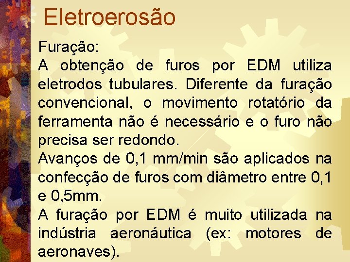 Eletroerosão Furação: A obtenção de furos por EDM utiliza eletrodos tubulares. Diferente da furação