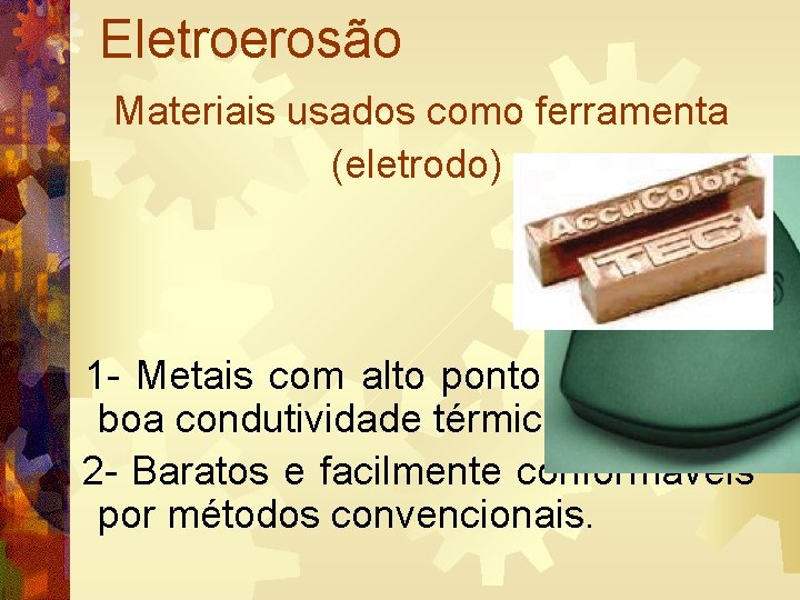 Eletroerosão Materiais usados como ferramenta (eletrodo) 1 - Metais com alto ponto de fusão