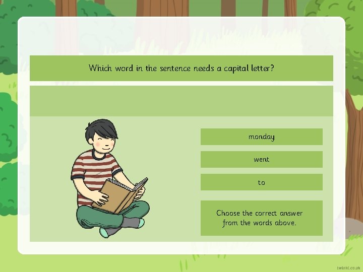 Which word in the sentence needs a capital letter? monday went to Choose the