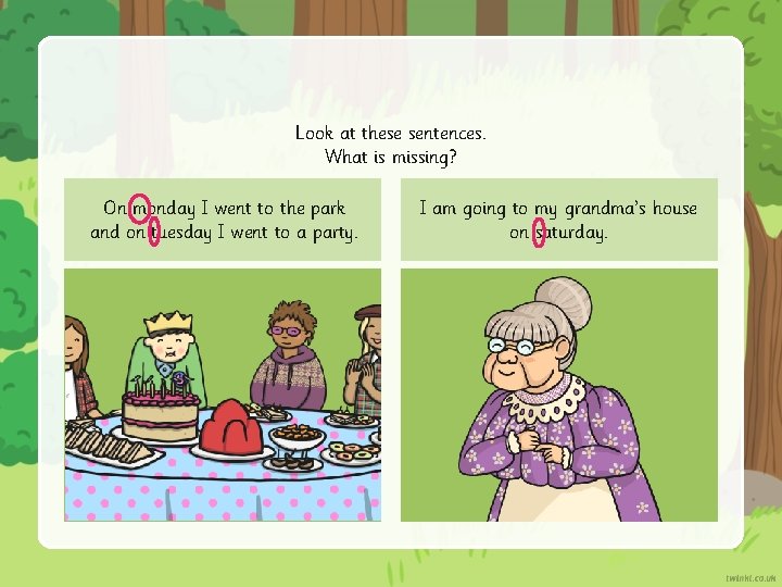 Look at these sentences. What is missing? On monday I went to the park