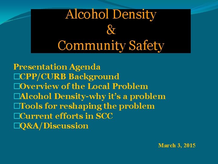 Alcohol Density & Community Safety Presentation Agenda �CPP/CURB Background �Overview of the Local Problem