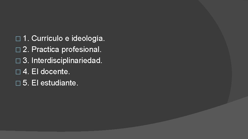 � 1. Currículo e ideología. � 2. Practica profesional. � 3. Interdisciplinariedad. � 4.
