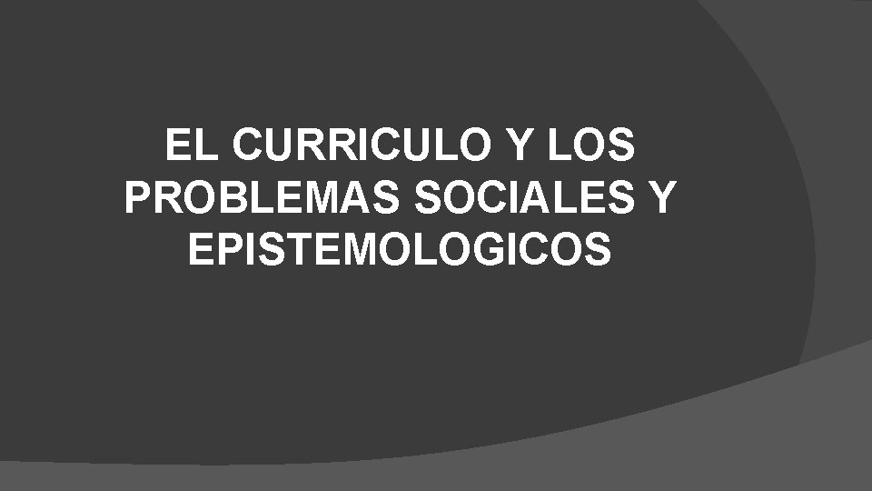EL CURRICULO Y LOS PROBLEMAS SOCIALES Y EPISTEMOLOGICOS 