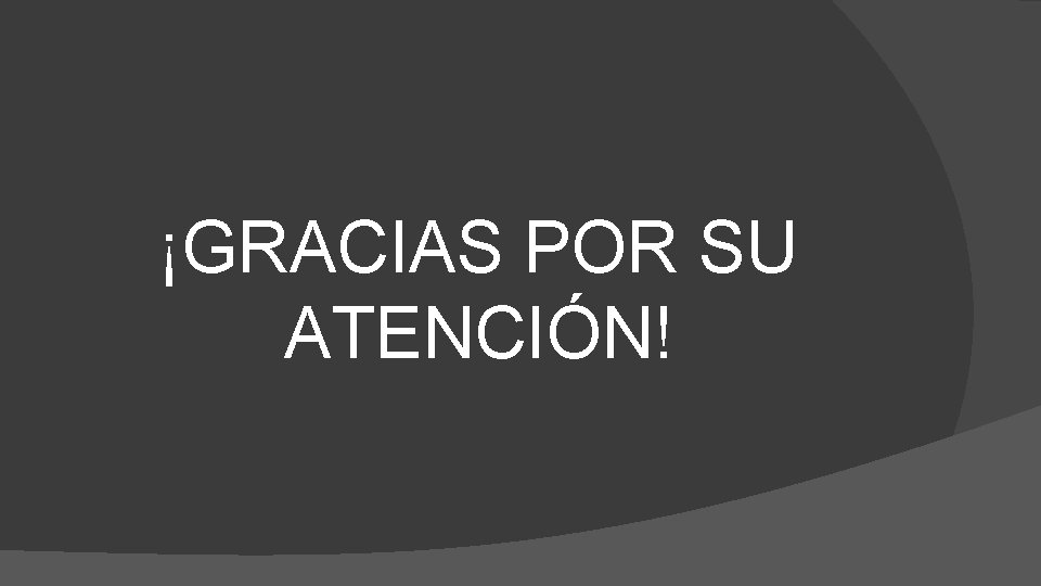¡GRACIAS POR SU ATENCIÓN! 
