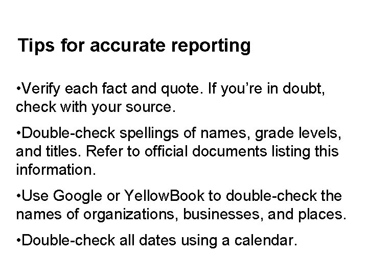 Tips for accurate reporting • Verify each fact and quote. If you’re in doubt,