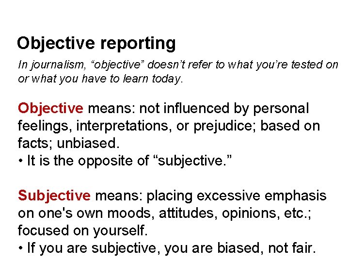 Objective reporting In journalism, “objective” doesn’t refer to what you’re tested on or what