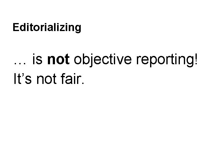 Editorializing … is not objective reporting! It’s not fair. 