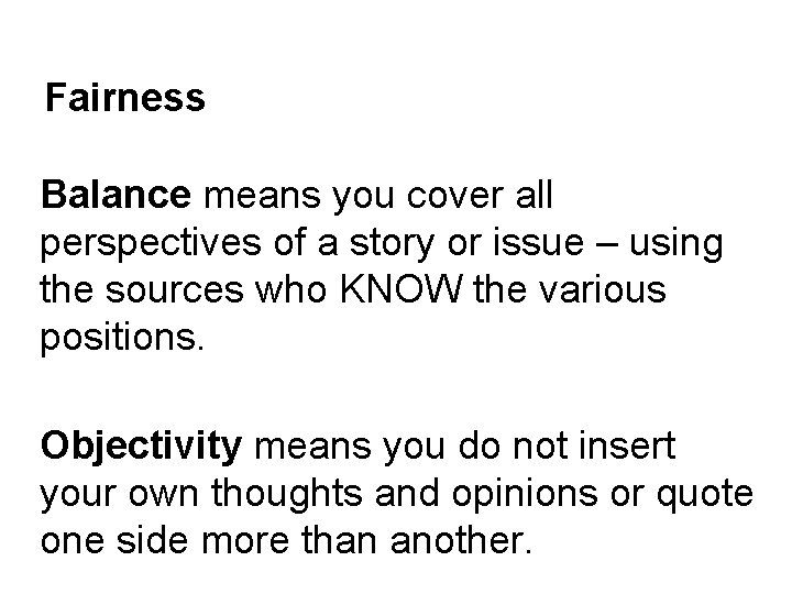 Fairness Balance means you cover all perspectives of a story or issue – using