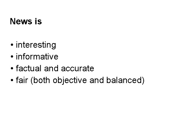 News is • interesting • informative • factual and accurate • fair (both objective