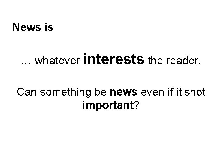 News is … whatever interests the reader. Can something be news even if it’snot