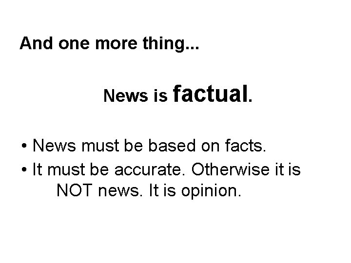 And one more thing. . . News is factual. • News must be based