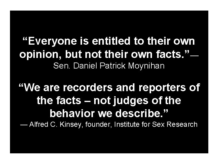 “Everyone is entitled to their own opinion, but not their own facts. ”— Sen.