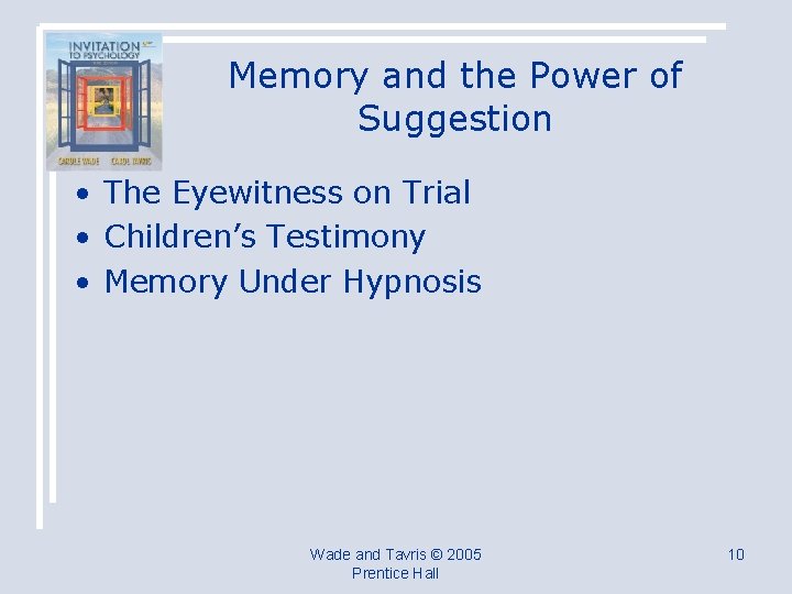 Memory and the Power of Suggestion • The Eyewitness on Trial • Children’s Testimony