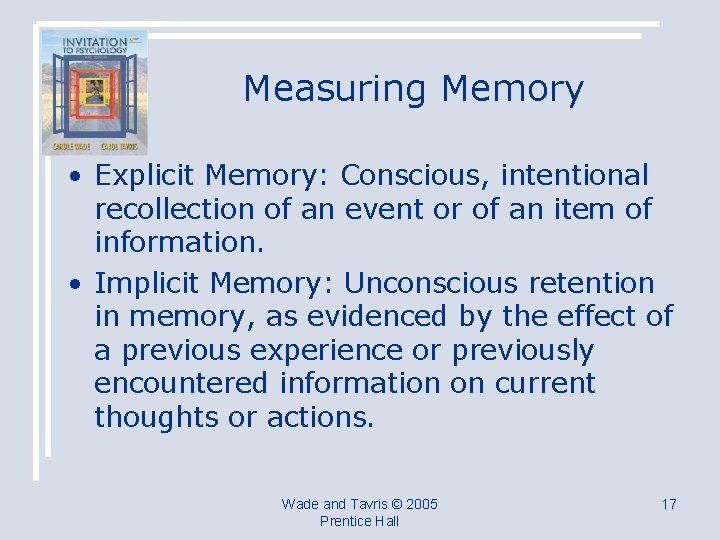Measuring Memory • Explicit Memory: Conscious, intentional recollection of an event or of an