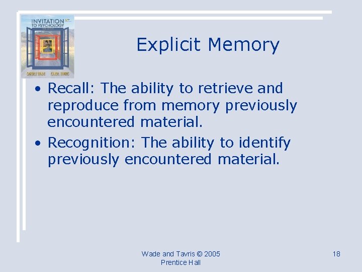 Explicit Memory • Recall: The ability to retrieve and reproduce from memory previously encountered