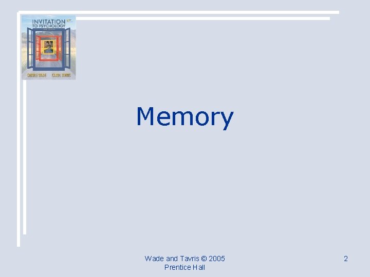 Memory Wade and Tavris © 2005 Prentice Hall 2 