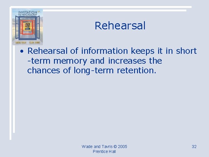 Rehearsal • Rehearsal of information keeps it in short -term memory and increases the