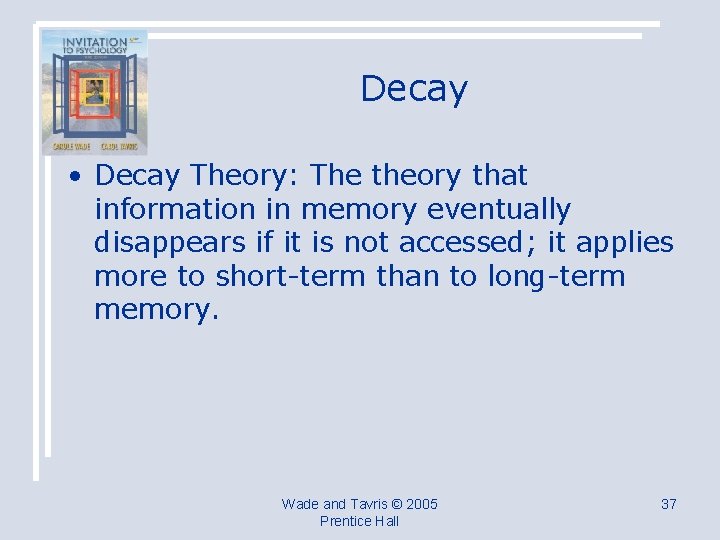 Decay • Decay Theory: The theory that information in memory eventually disappears if it