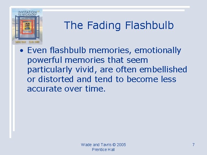 The Fading Flashbulb • Even flashbulb memories, emotionally powerful memories that seem particularly vivid,