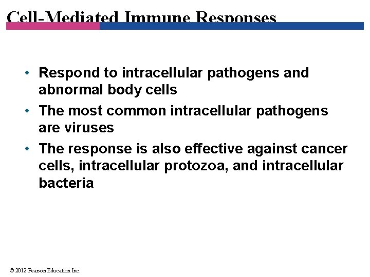 Cell-Mediated Immune Responses • Respond to intracellular pathogens and abnormal body cells • The
