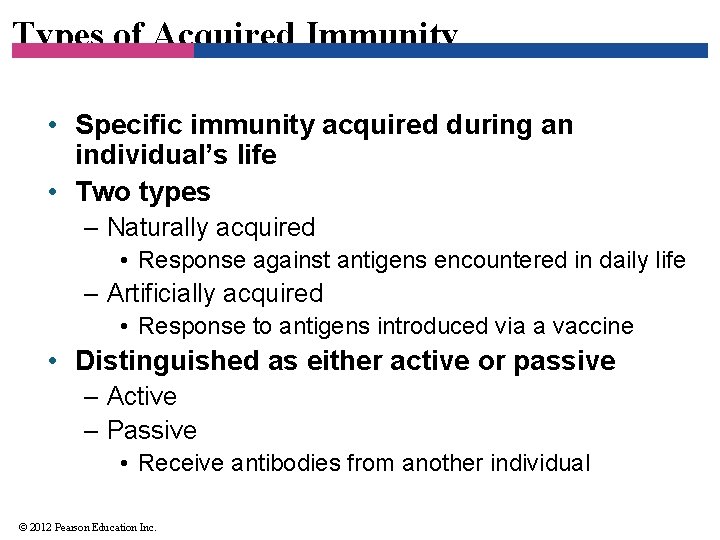 Types of Acquired Immunity • Specific immunity acquired during an individual’s life • Two