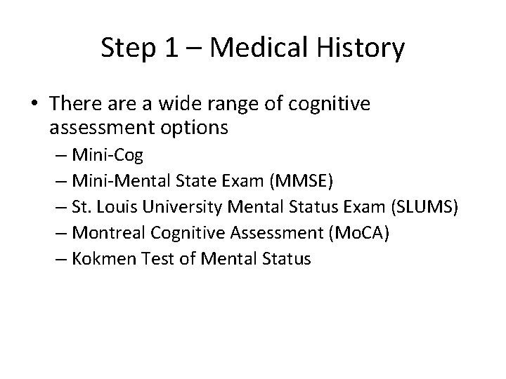 Step 1 – Medical History • There a wide range of cognitive assessment options